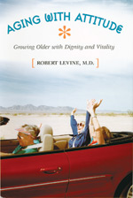 Aging With Attitude: Growing Older With Dignity and Vitality by Robert Levine M.D. ’58. 