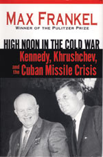 High Noon in the Cold War: Kennedy, Khrushchev, and the Cuban Missile Crisis by Max Frankel ’52.