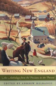 Writing New England: An Anthology from the Puritans to the Present Edited by Andrew Delbanco