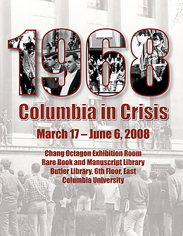 1968 Columbia in Crisis: March 17-June 6, 2008 / Chang Octagon Exhibition Room, Hare Book and Manuscript Library, Bulter Library, 6th Floor, East, Columbia University