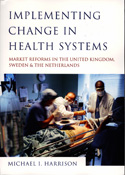Implementing Change in Health Systems: Market Reforms in the United Kingdom, Sweden and the Netherlands by Michael I. Harrison ’66